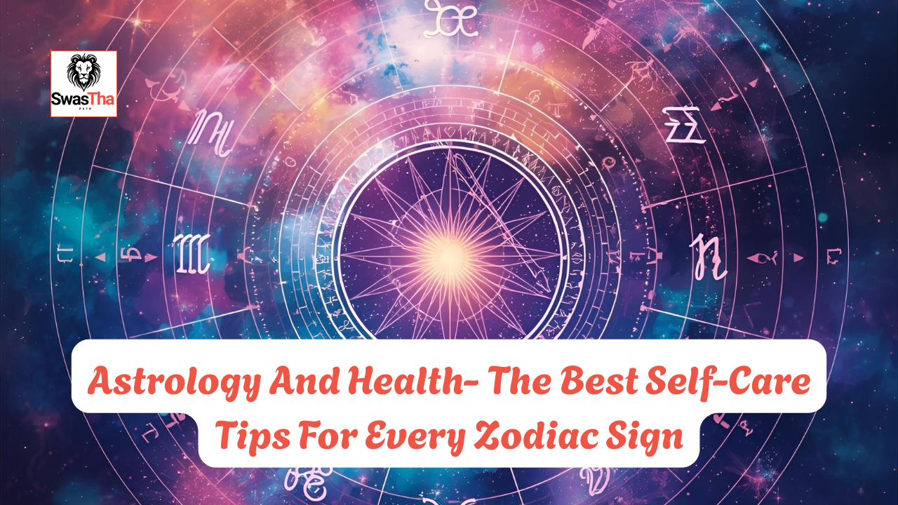 Astrology And Health- The Best Self-Care Tips For Every Zodiac Sign