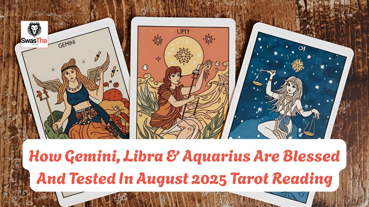 How Gemini, Libra & Aquarius Are Blessed And Tested In August 2025 Tarot Reading